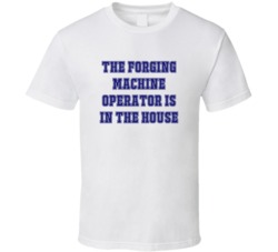 Forging Machine Operator In The House Funny Party T Shirt