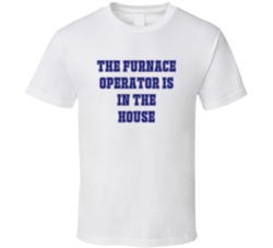 Furnace Operator In The House Funny Party T Shirt