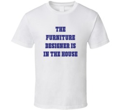 Furniture Designer In The House Funny Party T Shirt