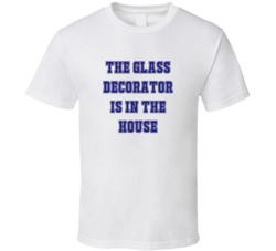 Glass Decorator In The House Funny Party T Shirt