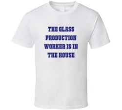 Glass Production Worker In The House Funny Party T Shirt