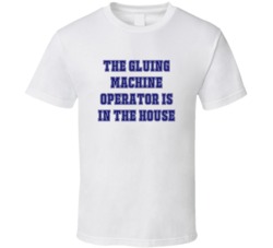 Gluing Machine Operator In The House Funny Party T Shirt