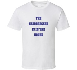 Hairdresser In The House Funny Party T Shirt