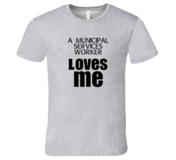 A Municipal Services Worker Loves Me Occupation T Shirt