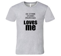 An Ethnic Studies Professer Loves Me Occupation T Shirt