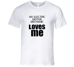 An Electric Motor Mechanic Loves Me Occupation T Shirt