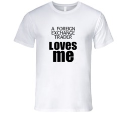 A Foreign Exchange Trader Loves Me Occupation T Shirt