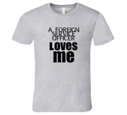 A Foreign Service Officer Loves Me Occupation T Shirt