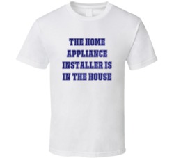 Home Appliance Installer In The House Funny Party T Shirt