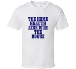 Home Health Aide In The House Funny Party T Shirt