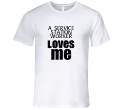 A Service Station Worker Loves Me Occupation T Shirt