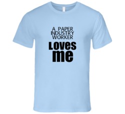 A Paper Industry Worker Loves Me Occupation T Shirt