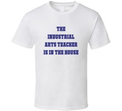 Industrial Arts Teacher In The House Funny Party T Shirt