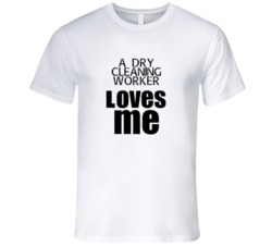 A Dry Cleaning Worker Loves Me Occupation T Shirt