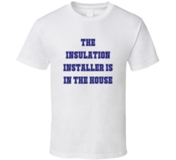 Insulation Installer In The House Funny Party T Shirt