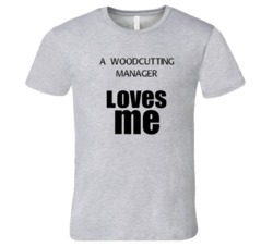 A Woodcutting Manager Loves Me Occupation T Shirt