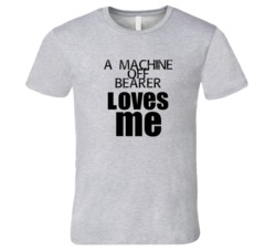 A Machine Off Bearer Loves Me Occupation T Shirt