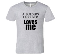 A Builders Labourer Loves Me Occupation T Shirt