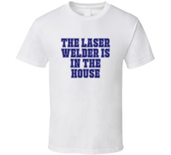 Laser Welder In The House Funny Party T Shirt
