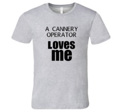 A Cannery Operator Loves Me Occupation T Shirt