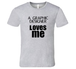 A Graphic Designer Loves Me Occupation T Shirt