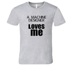 A Machine Designer Loves Me Occupation T Shirt