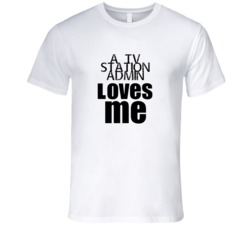 A TV Station Admin Loves Me Occupation T Shirt
