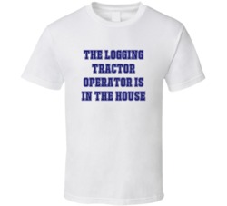 Logging Tractor Operator In The House Funny Party T Shirt