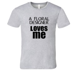 A Floral Designer Loves Me Occupation T Shirt