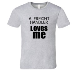 A Freight Handler Loves Me Occupation T Shirt