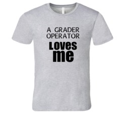 A Grader Operator Loves Me Occupation T Shirt