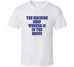 Machine Shop Worker In The House Funny Party T Shirt