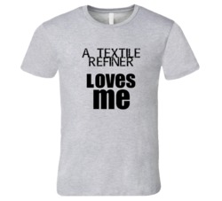 A Textile Refiner Loves Me Occupation T Shirt