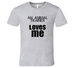 An Animal Trainer Loves Me Occupation T Shirt