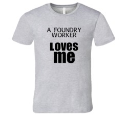 A Foundry Worker Loves Me Occupation T Shirt