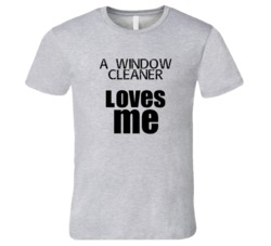 A Window Cleaner Loves Me Occupation T Shirt