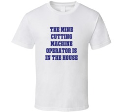 Mine Cutting Machine Operator In The House Funny Party T Shirt