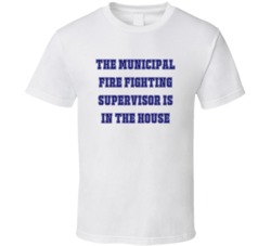Municipal Fire Fighting Supervisor In The House Funny Party T Shirt