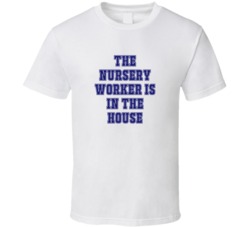 Nursery Worker In The House Funny Party T Shirt