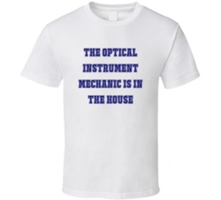 Optical Instrument Mechanic In The House Funny Party T Shirt