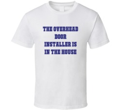 Overhead Door Installer In The House Funny Party T Shirt