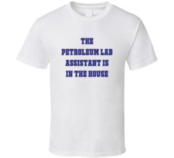 Petroleum Lab Assistant In The House Funny Party T Shirt