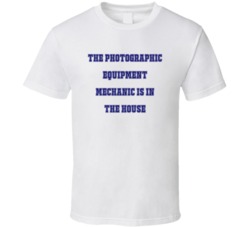 Photographic Equipment Mechanic In The House Funny Party T Shirt