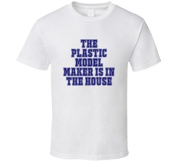 Plastic Model Maker In The House Funny Party T Shirt