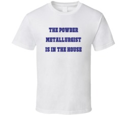 Powder Metallurgist In The House Funny Party T Shirt