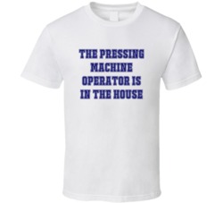 Pressing Machine Operator In The House Funny Party T Shirt