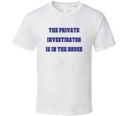 Private Investigator In The House Funny Party T Shirt