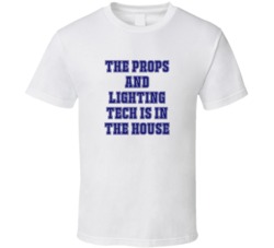Props And Lighting Tech In The House Funny Party T Shirt