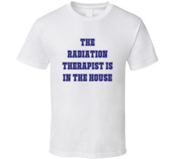 Radiation Therapist In The House Funny Party T Shirt