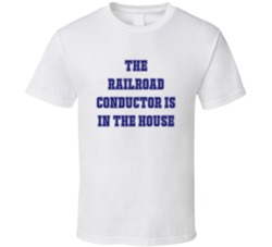 Railroad Conductor In The House Funny Party T Shirt